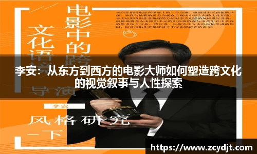 李安：从东方到西方的电影大师如何塑造跨文化的视觉叙事与人性探索